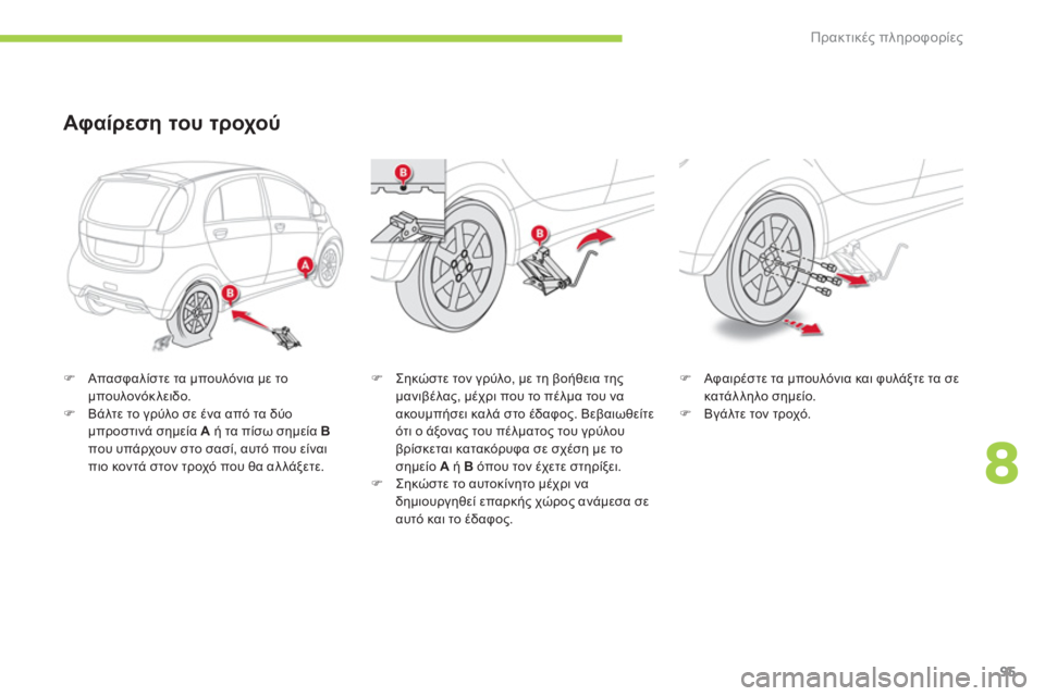 CITROEN C-ZERO 2011  ΟΔΗΓΌΣ ΧΡΉΣΗΣ (in Greek) 8
Πρακτικές πληροφορίες
95
�)Απασφαλίστε τα μπουλόνια με τομπουλονόκλειδο.�)Βάλτε το γρύλο σε ένα από τα δύο 
μπ