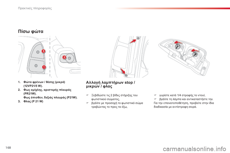 CITROEN C3 PICASSO 2015  ΟΔΗΓΌΣ ΧΡΉΣΗΣ (in Greek) 168
C3Picasso_el_Chap11_informations-pratiques_ed01-2014
Πίσω φώτα
1. Φώτα φρένων / θέσης (μικρά)  (12VP21/5 W).
2.
 Φ

ως ομίχλης, αριστερής πλευρ