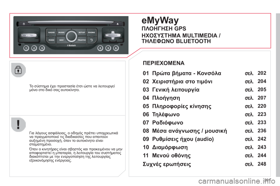 CITROEN C3 PICASSO 2015 ΟΔΗΓΌΣ ΧΡΉΣΗΣ (in Greek) 201
C3Picasso_el_Chap13b_RT6-2-8_ed01-2014
To σύστημα έχει προστασία έτσι ώστε να λειτουργεί
μόνο στο δικό σας αυτοκίνητο.
eMyWay
01 Π CITROEN C3 PICASSO 2015 ΟΔΗΓΌΣ ΧΡΉΣΗΣ (in Greek) 201
C3Picasso_el_Chap13b_RT6-2-8_ed01-2014
To σύστημα έχει προστασία έτσι ώστε να λειτουργεί
μόνο στο δικό σας αυτοκίνητο.
eMyWay
01 Π