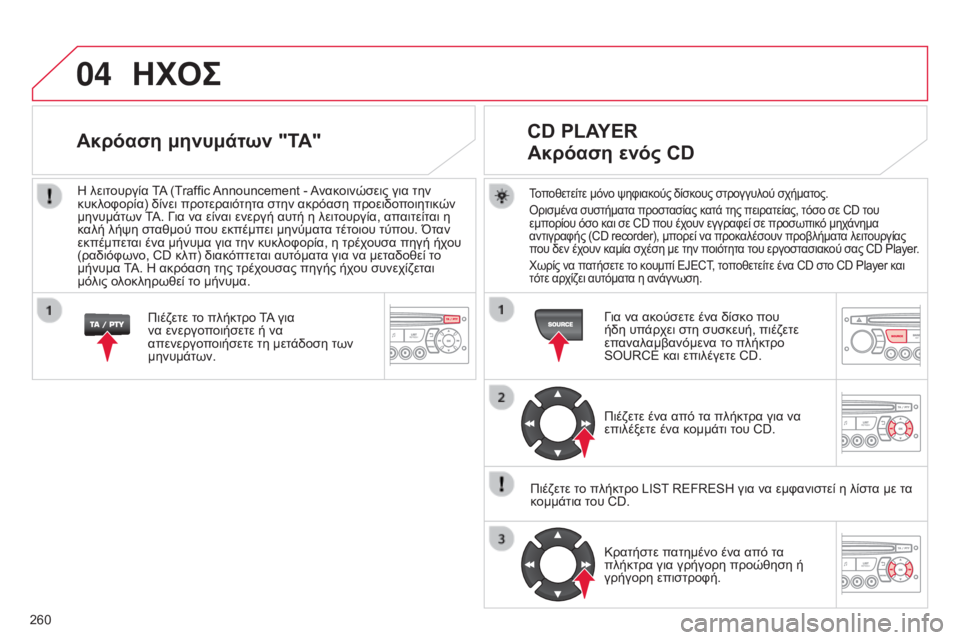 CITROEN C3 PICASSO 2015  ΟΔΗΓΌΣ ΧΡΉΣΗΣ (in Greek) 04
260
C3Picasso_el_Chap13c_RD45_ed01_2014
ΗΧΟΣ
Τοποθετείτε μόνο ψηφιακούς δίσκους στρογγυλού σχήματος.
ό
ρισμένα συστήματα προ