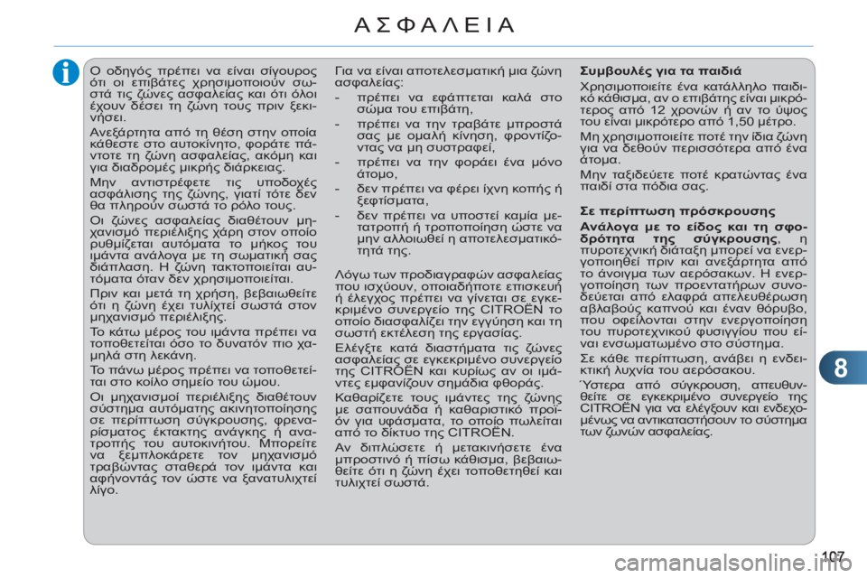 CITROEN C3 PICASSO 2012  ΟΔΗΓΌΣ ΧΡΉΣΗΣ (in Greek) 8
ΑΣΦΑΛΕΙΑ
   
 
 
 
 
Ο οδηγός πρέπει να είναι σίγουρος 
ότι οι επιβάτες χρησιμοποιούν σω-
στά τις ζώνες ασφαλείας 
