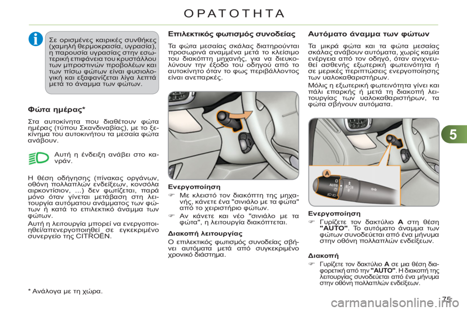 CITROEN C3 PICASSO 2012  ΟΔΗΓΌΣ ΧΡΉΣΗΣ (in Greek) 5
75
ΟΡΑΤΟΤΗΤΑ
Επιλεκτικός φωτισμός συνοδείας 
 
Τα φώτα μεσαίας σκάλας διατηρούνται 
προσωρινά αναμμένα μετά 