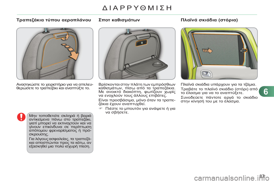 CITROEN C3 PICASSO 2012  ΟΔΗΓΌΣ ΧΡΉΣΗΣ (in Greek) 6
87
ΔΙΑΡΡΥΘΜΙΣΗ
  Ανασηκώστε το χειριστήριο για να απελευ-
θερώσετε το τραπεζάκι και αναπτύξτε το. 
 
 
Τραπεζάκ