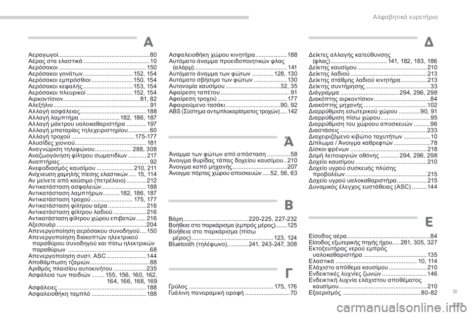 CITROEN C4 AIRCROSS 2016 ΟΔΗΓΌΣ ΧΡΉΣΗΣ (in Greek) 335
C4-Aircross_el_Chap11_index-alpha_ed01-2014
Αεραγωγοί .......................................................80
Αέρας στα ελαστικά ....................................... CITROEN C4 AIRCROSS 2016 ΟΔΗΓΌΣ ΧΡΉΣΗΣ (in Greek) 335
C4-Aircross_el_Chap11_index-alpha_ed01-2014
Αεραγωγοί .......................................................80
Αέρας στα ελαστικά .......................................