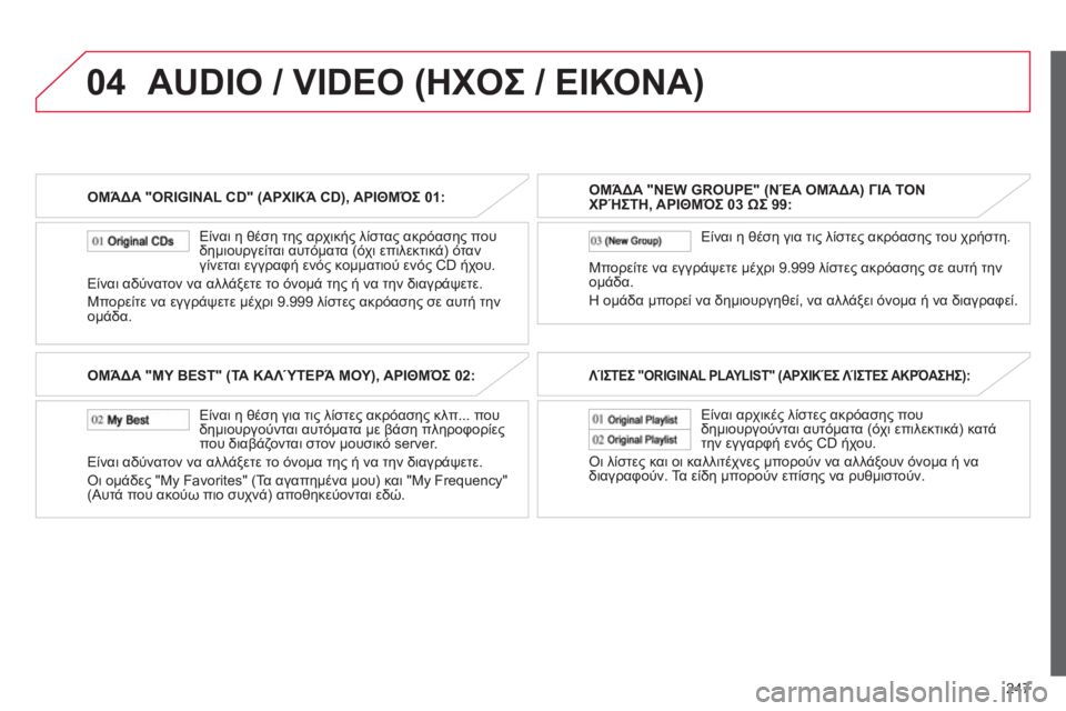 CITROEN C4 AIRCROSS 2013  ΟΔΗΓΌΣ ΧΡΉΣΗΣ (in Greek) 247
04
ΟΜΆΔΑ "ORIGINAL CD" (ΑΡΧΙΚΆ CD), ΑΡΙΘΜΌΣ 01:
   
Είναι η θέση τη
ς αρχικής λίστας ακρόασης πουδημιουργείται αυτόματα 