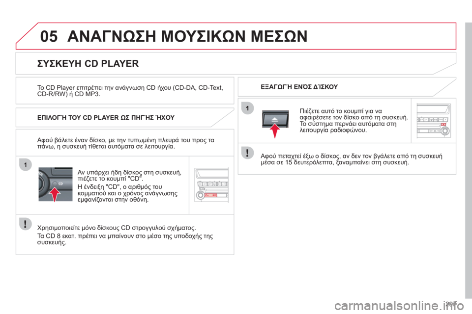 CITROEN C4 AIRCROSS 2013 ΟΔΗΓΌΣ ΧΡΉΣΗΣ (in Greek) 297
05
1
ΑΝΑΓΝΩΣΗ ΜΟΥΣΙΚΩΝ ΜΕΣΩΝ
Το CD Player επιτρέπει την ανάγνωση CD ήχου (CD-DA, CD-Text, CD-R/RW) ή CD MP3.
ΕΞΑΓΩΓΉ ΕΝΌΣ ΔΊΣΚ CITROEN C4 AIRCROSS 2013 ΟΔΗΓΌΣ ΧΡΉΣΗΣ (in Greek) 297
05
1
ΑΝΑΓΝΩΣΗ ΜΟΥΣΙΚΩΝ ΜΕΣΩΝ
Το CD Player επιτρέπει την ανάγνωση CD ήχου (CD-DA, CD-Text, CD-R/RW) ή CD MP3.
ΕΞΑΓΩΓΉ ΕΝΌΣ ΔΊΣΚ