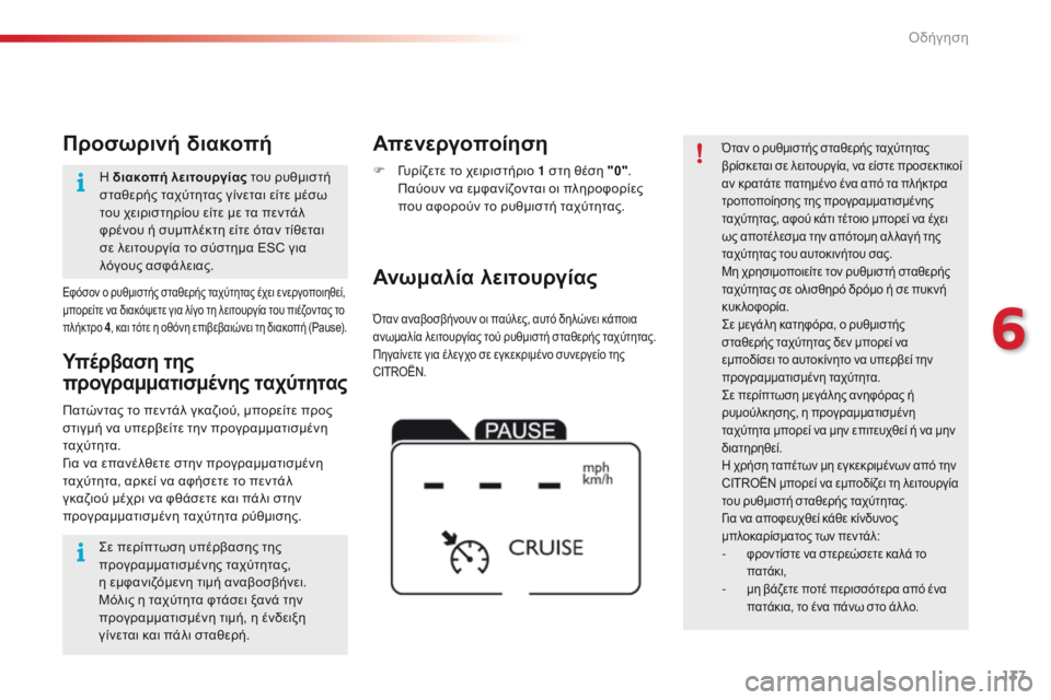 CITROEN C4 CACTUS 2016  ΟΔΗΓΌΣ ΧΡΉΣΗΣ (in Greek) 137
C4-cactus_el_Chap06_conduite_ed01-2015
Όταν αναβοσβήνουν οι παύλες, αυτό δηλώνει κάποια 
ανωμαλία λειτουργίας τού ρυθμιστή σ