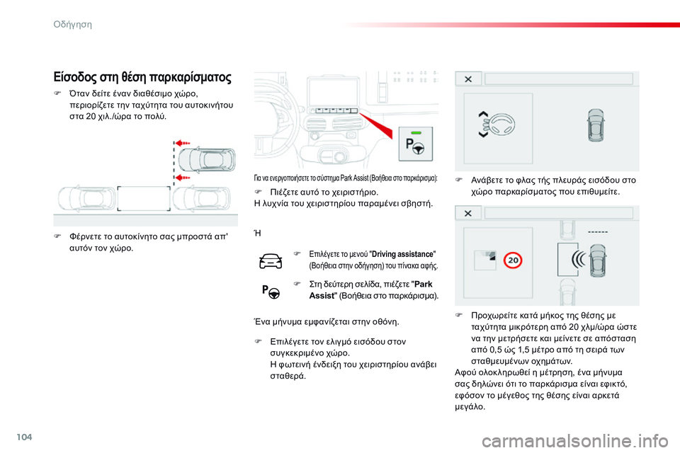 CITROEN C4 CACTUS 2015  ΟΔΗΓΌΣ ΧΡΉΣΗΣ (in Greek) 104
C4-cactus_el_Chap05_conduite_ed02-2014
Είσοδος στη θέση παρκαρίσματος
F Όταν δείτε έναν διαθέσιμο χώρο, περιορίζετε την ταχύ