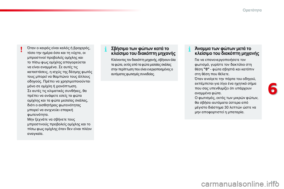 CITROEN C4 CACTUS 2015  ΟΔΗΓΌΣ ΧΡΉΣΗΣ (in Greek) 111
C4-cactus_el_Chap06_visibilite_ed02-2014
Όταν ο καιρός είναι καλός ή βροχερός, 
τόσο την ημέρα όσο και τη νύχτα, οι 
μπροστινοί 