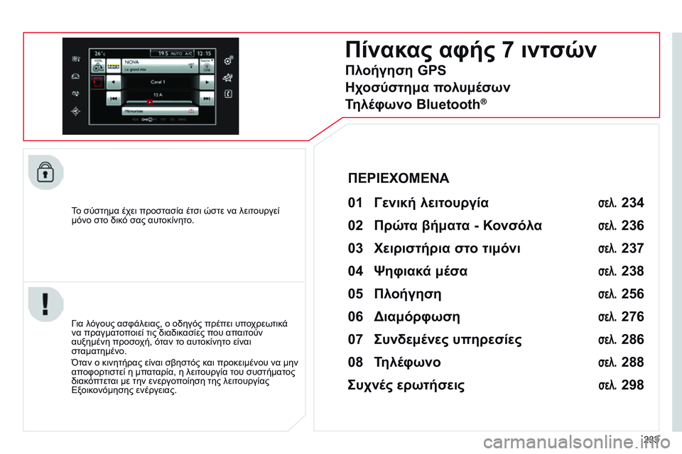 CITROEN C4 CACTUS 2015 ΟΔΗΓΌΣ ΧΡΉΣΗΣ (in Greek) 233
To σύστημα έχει προστασία έτσι ώστε να λειτουργεί
μόνο στο δικό σας αυτοκίνητο.
Πίνακας αφής 7 ιντσών
01 Γενι CITROEN C4 CACTUS 2015 ΟΔΗΓΌΣ ΧΡΉΣΗΣ (in Greek) 233
To σύστημα έχει προστασία έτσι ώστε να λειτουργεί
μόνο στο δικό σας αυτοκίνητο.
Πίνακας αφής 7 ιντσών
01 Γενι