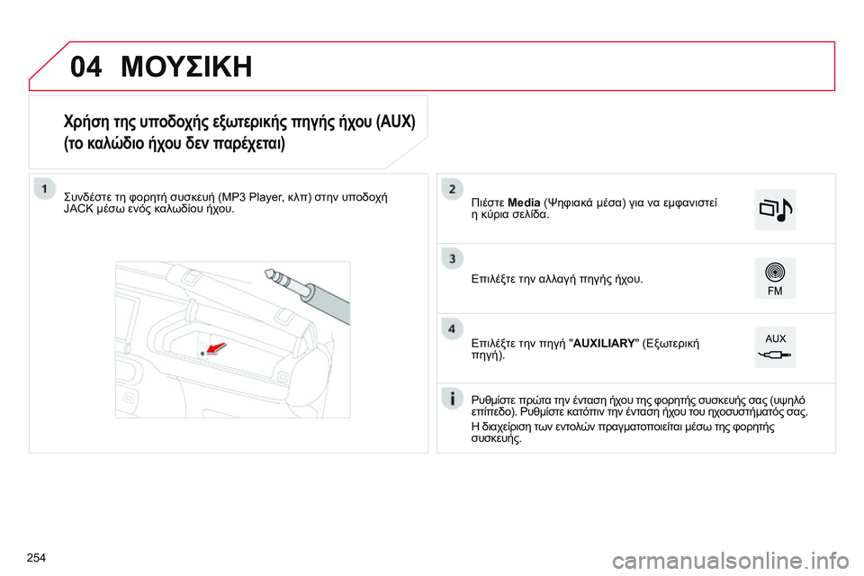 CITROEN C4 CACTUS 2015  ΟΔΗΓΌΣ ΧΡΉΣΗΣ (in Greek) 04
Χρήση της υποδοχής εξωτερικής πηγής ήχου (AUX)
(το καλώδιο ήχου δεν παρέχεται)
ςυνδέστε τη φορητή συσκευή (MP3 Pla