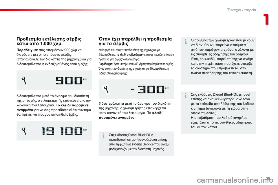CITROEN C4 CACTUS 2015  ΟΔΗΓΌΣ ΧΡΉΣΗΣ (in Greek) 25
C4-cactus_el_Chap01_controle-de-marche_ed02-2014
Όταν έχει παρέλθει η προθεσμία 
για το σέρβις
Κάθε φορά που ανοίγετε τον διακόπτη