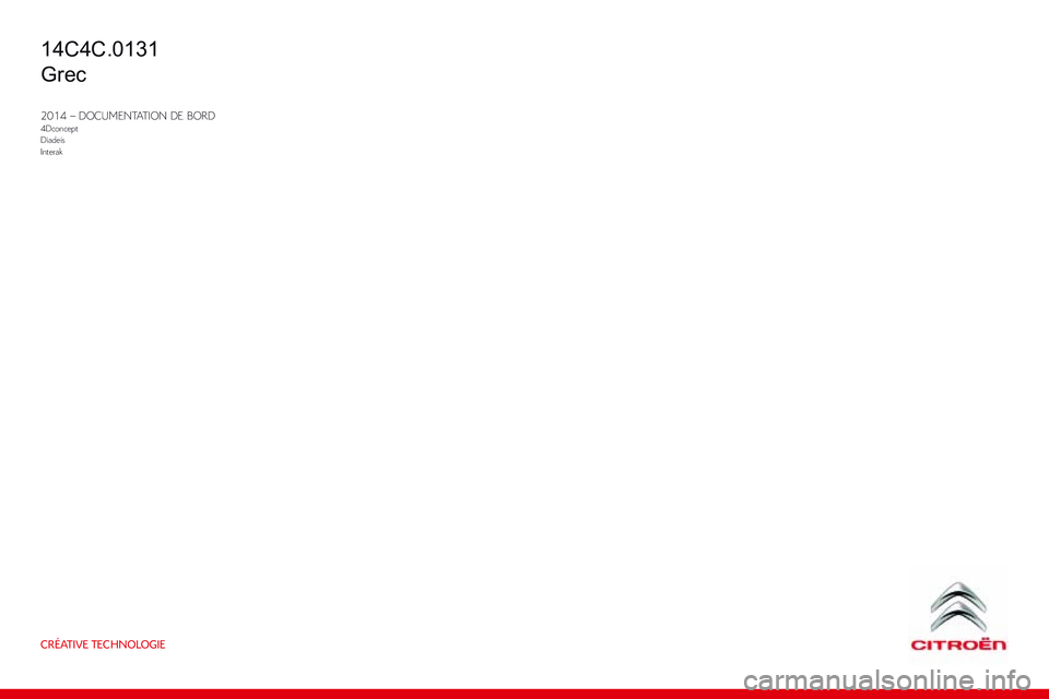 CITROEN C4 CACTUS 2015  ΟΔΗΓΌΣ ΧΡΉΣΗΣ (in Greek) CRÉATIVE TECHNOLOGIE
2014 – DOCUMENTATION DE BORD4Dconcept
Diadeis
Interak
C4-cactus_el_Chap14_couv-fin_ed02-2014
14C4C.0131
Grec 