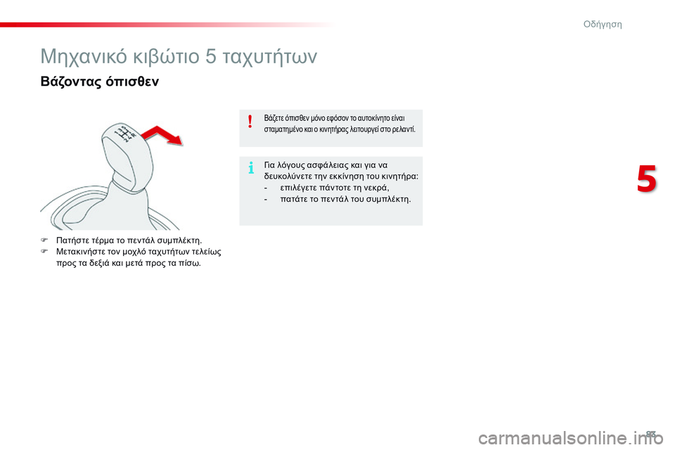 CITROEN C4 CACTUS 2015 ΟΔΗΓΌΣ ΧΡΉΣΗΣ (in Greek) 83
C4-cactus_el_Chap05_conduite_ed02-2014
Μηχανικό κιβώτιο 5 ταχυτήτων
Βάζοντας όπισθεν
F Πατήστε τέρμα το πεντάλ συμπλέκτη.
F Μ ε CITROEN C4 CACTUS 2015 ΟΔΗΓΌΣ ΧΡΉΣΗΣ (in Greek) 83
C4-cactus_el_Chap05_conduite_ed02-2014
Μηχανικό κιβώτιο 5 ταχυτήτων
Βάζοντας όπισθεν
F Πατήστε τέρμα το πεντάλ συμπλέκτη.
F Μ ε
