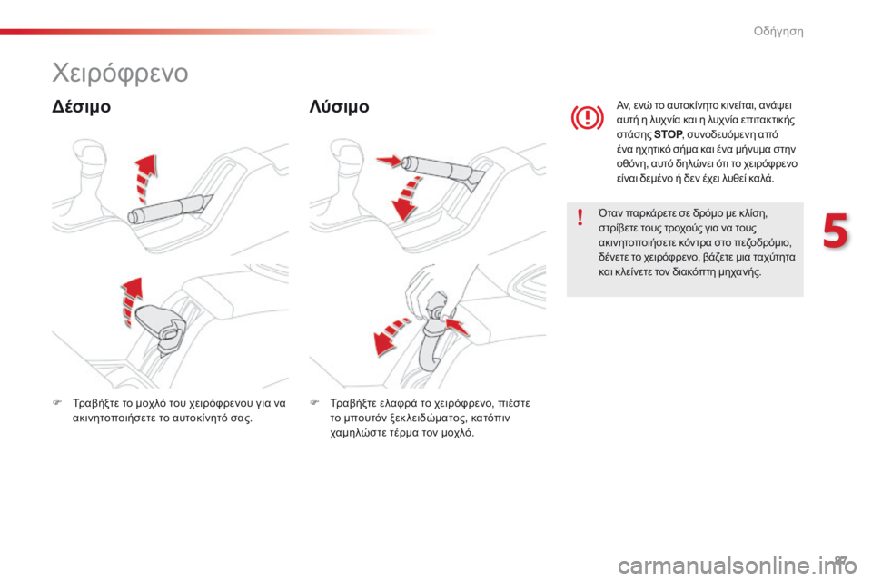 CITROEN C4 CACTUS 2014 ΟΔΗΓΌΣ ΧΡΉΣΗΣ (in Greek) 87
E3_el_Chap05_conduite_ed01-2014
Χειρόφρενο
ΔέσιμοΛύσιμο
Όταν παρκάρετε σε δρόμο με κ λίση,
στρίβετε τους τροχούς για να τ CITROEN C4 CACTUS 2014 ΟΔΗΓΌΣ ΧΡΉΣΗΣ (in Greek) 87
E3_el_Chap05_conduite_ed01-2014
Χειρόφρενο
ΔέσιμοΛύσιμο
Όταν παρκάρετε σε δρόμο με κ λίση,
στρίβετε τους τροχούς για να τ