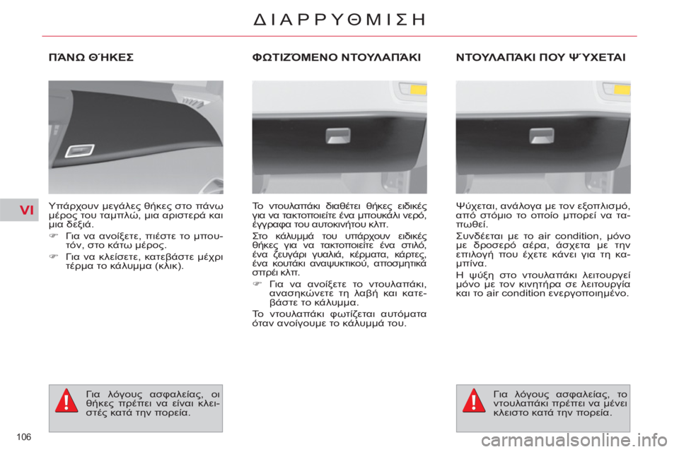 CITROEN C4 PICASSO 2013 ΟΔΗΓΌΣ ΧΡΉΣΗΣ (in Greek) VI
106
ΔΙΑΡΡΥΘΜΙΣΗ
ΠΆΝΩ ΘΉΚΕΣ
Υπάρχουν μεγάλες θήκες στο πάνω
μέρος του ταμπλώ, μια αριστερά και
μια δεξιά.
CITROEN C4 PICASSO 2013 ΟΔΗΓΌΣ ΧΡΉΣΗΣ (in Greek) VI
106
ΔΙΑΡΡΥΘΜΙΣΗ
ΠΆΝΩ ΘΉΚΕΣ
Υπάρχουν μεγάλες θήκες στο πάνω
μέρος του ταμπλώ, μια αριστερά και
μια δεξιά.
