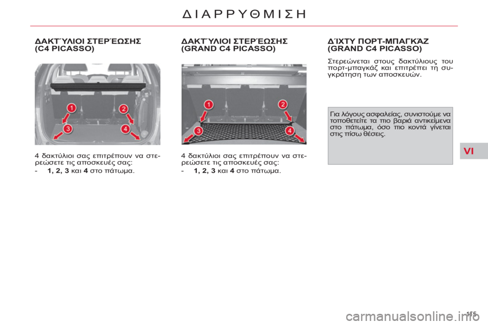 CITROEN C4 PICASSO 2013  ΟΔΗΓΌΣ ΧΡΉΣΗΣ (in Greek) VI
11 5  
ΔΙΑΡΡΥΘΜΙΣΗ
  ΔΑΚΤΎΛΙΟΙ ΣΤΕΡΈΩΣΗΣ(C4 PICASSO)
 
 
4 δακτύλιοι σας επιτρέπουν να στε-
ρεώσετε τις αποσκευές σας: 
