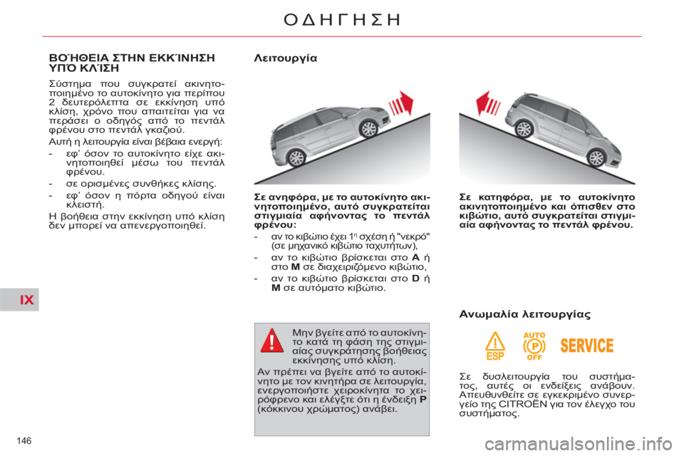 CITROEN C4 PICASSO 2013 ΟΔΗΓΌΣ ΧΡΉΣΗΣ (in Greek) IX
146
ΟΔΗΓΗΣΗ
ΒΟΉΘΕΙΑ ΣΤΗΝ ΕΚΚΊΝΗΣΗΥΠΌ ΚΛΊΣΗ
Σύστημα που συγκρατεί ακινητο-
ποιημένο το αυτοκίνητο για περί CITROEN C4 PICASSO 2013 ΟΔΗΓΌΣ ΧΡΉΣΗΣ (in Greek) IX
146
ΟΔΗΓΗΣΗ
ΒΟΉΘΕΙΑ ΣΤΗΝ ΕΚΚΊΝΗΣΗΥΠΌ ΚΛΊΣΗ
Σύστημα που συγκρατεί ακινητο-
ποιημένο το αυτοκίνητο για περί