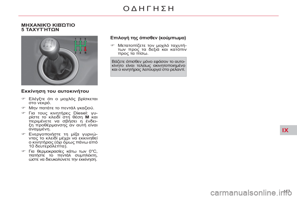 CITROEN C4 PICASSO 2013  ΟΔΗΓΌΣ ΧΡΉΣΗΣ (in Greek) IX
147 
ΟΔΗΓΗΣΗ
ΜΗΧΑΝΙΚΌ ΚΙΒΏΤΙΟ
5 ΤΑΧΥΤΉΤΩΝ
   
Εκκίνηση του αυτοκινήτου 
 
 
 
�) 
 Ελέγξτε ότι ο μοχλός βρίσκεται 
σ