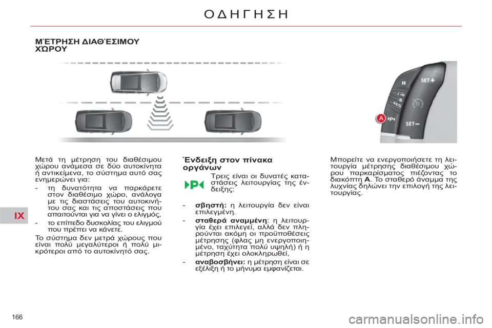 CITROEN C4 PICASSO 2013  ΟΔΗΓΌΣ ΧΡΉΣΗΣ (in Greek) IX
166 
ΟΔΗΓΗΣΗ
ΜΈΤΡΗΣΗ ΔΙΑΘΈΣΙΜΟΥ ΧΏΡΟΥ 
 
 
Μετά τη μέτρηση του διαθέσιμου 
χώρου ανάμεσα σε δύο αυτοκίνητα 
ή αν