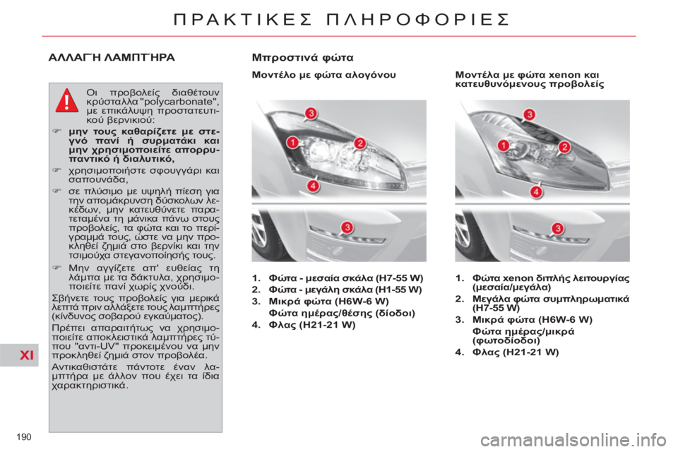CITROEN C4 PICASSO 2013 ΟΔΗΓΌΣ ΧΡΉΣΗΣ (in Greek) XI
190
ΠΡΑΚΤΙΚΕΣ ΠΛΗΡΟΦΟΡΙΕΣ
ΑΛΛΑΓΉ ΛΑΜΠΤΉΡΑ
Οι προβολείς διαθέτουν
κρύσταλλα "polycarbonate",
με επικάλυψη προστα CITROEN C4 PICASSO 2013 ΟΔΗΓΌΣ ΧΡΉΣΗΣ (in Greek) XI
190
ΠΡΑΚΤΙΚΕΣ ΠΛΗΡΟΦΟΡΙΕΣ
ΑΛΛΑΓΉ ΛΑΜΠΤΉΡΑ
Οι προβολείς διαθέτουν
κρύσταλλα "polycarbonate",
με επικάλυψη προστα