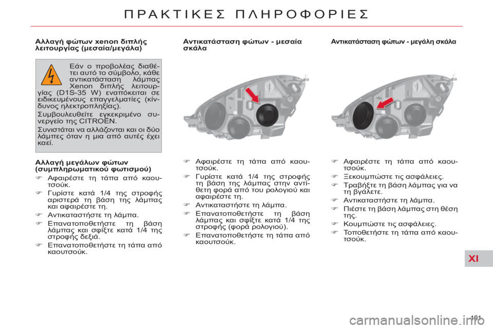 CITROEN C4 PICASSO 2013  ΟΔΗΓΌΣ ΧΡΉΣΗΣ (in Greek) XI
191 
ΠΡΑΚΤΙΚΕΣ ΠΛΗΡΟΦΟΡΙΕΣ
 
 
Αντικατάσταση φώτων - μεγάλη σκάλα 
 
 
 
�) 
 Αφαιρέστε τη τάπα από καου-
τσούκ. 
   
�) 