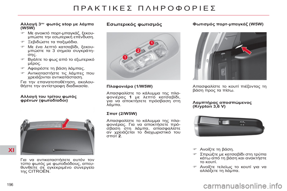 CITROEN C4 PICASSO 2013  ΟΔΗΓΌΣ ΧΡΉΣΗΣ (in Greek) XI
196 
ΠΡΑΚΤΙΚΕΣ ΠΛΗΡΟΦΟΡΙΕΣ
 
 
 
 
 
 
 
 
Αλλαγή 3 oυ  
 φωτός stop με λάμπα 
(W5W) 
   
 
�) 
 Με ανοικτό πορτ-μπαγκάζ, ξεκου-
μπ