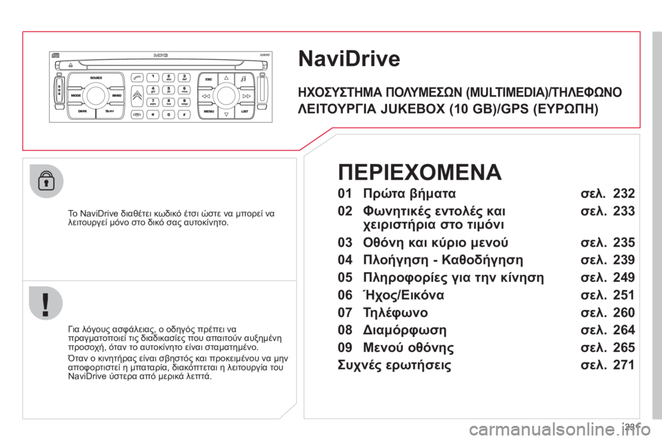 CITROEN C4 PICASSO 2013  ΟΔΗΓΌΣ ΧΡΉΣΗΣ (in Greek) 231
NaviDrive
   
To NaviDrive διαθέτει κωδικό έτσι ώστε να μπορεί να 
λειτουργεί μόνο στο δικό σας αυτοκίνητο.
   
Για λ
όγου