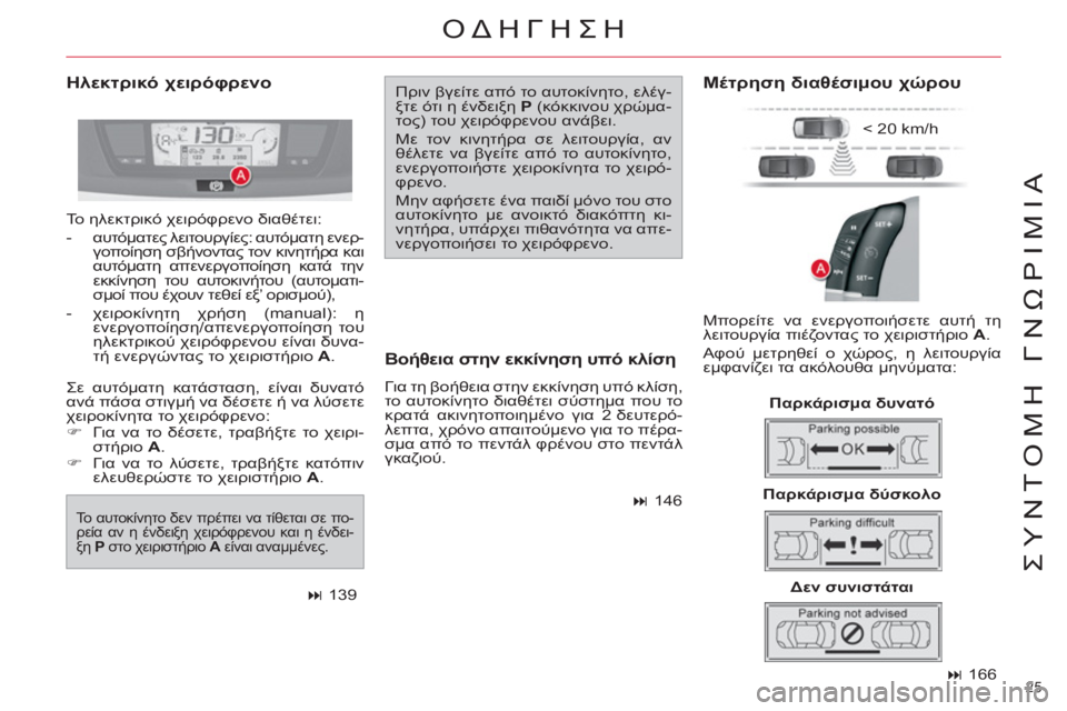CITROEN C4 PICASSO 2013  ΟΔΗΓΌΣ ΧΡΉΣΗΣ (in Greek) 25 
ΣΥΝΤΟΜΗ ΓΝΩΡΙΜΙΑ
 
 
 
� 
 166  
 
 
Ηλεκτρικό χειρόφρενο  
Πριν βγείτε από το αυτοκίνητο, ελέγ-
ξτε ότι η ένδειξη P (