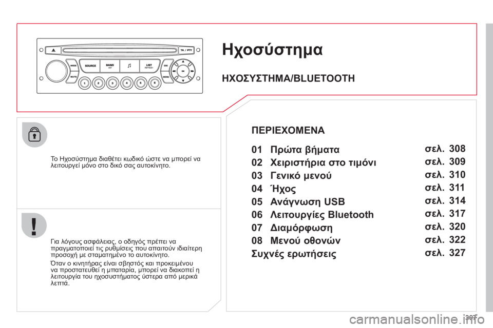 CITROEN C4 PICASSO 2013 ΟΔΗΓΌΣ ΧΡΉΣΗΣ (in Greek) 307
Ηχοσύστημα
Το Ηχοσύστημα διαθέτει κωδικό ώστε να μπορεί να
λειτουργεί μόνο στο δικό σας αυτοκίνητο.
Γι CITROEN C4 PICASSO 2013 ΟΔΗΓΌΣ ΧΡΉΣΗΣ (in Greek) 307
Ηχοσύστημα
Το Ηχοσύστημα διαθέτει κωδικό ώστε να μπορεί να
λειτουργεί μόνο στο δικό σας αυτοκίνητο.
Γι