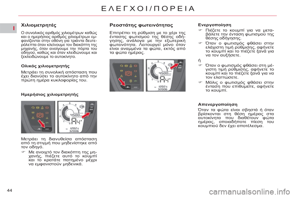 CITROEN C4 PICASSO 2013  ΟΔΗΓΌΣ ΧΡΉΣΗΣ (in Greek) I
44
ΕΛΕΓΧΟΙ/ΠΟΡΕΙΑ
 
 
 
 
 
 
 
 
 
 
 
 
 
Χιλιομετρητές 
 
Ο συνολικός αριθμός χιλιομέτρων καθώς 
και ο ημερήσιος αριθμ