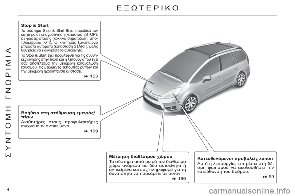 CITROEN C4 PICASSO 2013  ΟΔΗΓΌΣ ΧΡΉΣΗΣ (in Greek) 4 
ΣΥΝΤΟΜΗ ΓΝΩΡΙΜΙΑ 
 
Κατευθυνόμενοι προβολείς xenon 
 
  Αυτή η λειτουργία, επιτρέπει στη δέ-
σμη φωτισμού να ακολ