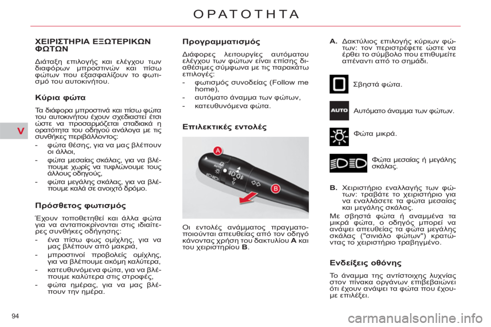 CITROEN C4 PICASSO 2013  ΟΔΗΓΌΣ ΧΡΉΣΗΣ (in Greek) V
94 
ΟΡΑΤΟΤΗΤΑ
ΧΕΙΡΙΣΤΗΡΙΑ ΕΞΩΤΕΡΙΚΩΝΦΩΤΩΝ 
 
Διάταξη επιλογής και ελέγχου των 
διαφόρων μπροστινών και πίσω 
