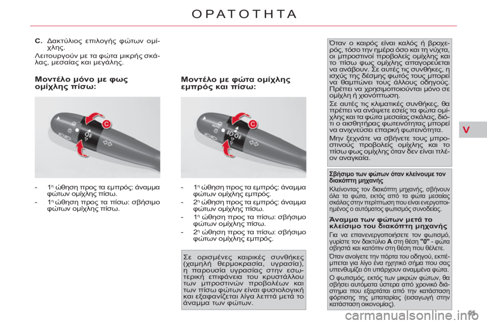 CITROEN C4 PICASSO 2013  ΟΔΗΓΌΣ ΧΡΉΣΗΣ (in Greek) V
95 
ΟΡΑΤΟΤΗΤΑ
   
 
 
 
 
 
 
 
 
C. 
 Δακτύλιος επιλογής φώτων ομί-
χλης. 
  Λειτουργούν με τα φώτα μικρής σκά-
λας, μεσαί