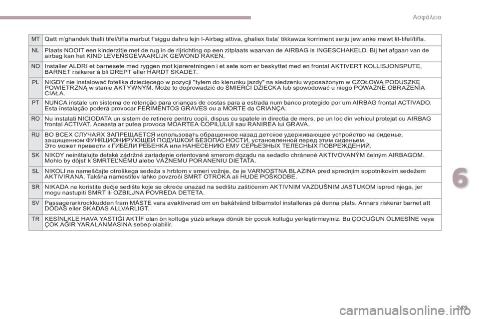 CITROEN C4 SPACETOURER 2018  ΟΔΗΓΌΣ ΧΡΉΣΗΣ (in Greek) 249
MTQatt m’ghandek thalli tifel/tifla marbut f’siggu dahru lejn l-Airbag attiva, ghaliex tista’ tikkawza korriment serju jew anke mewt lit-tifel/tifla.
NLPlaats NOOIT een kinderzitje met de ru
