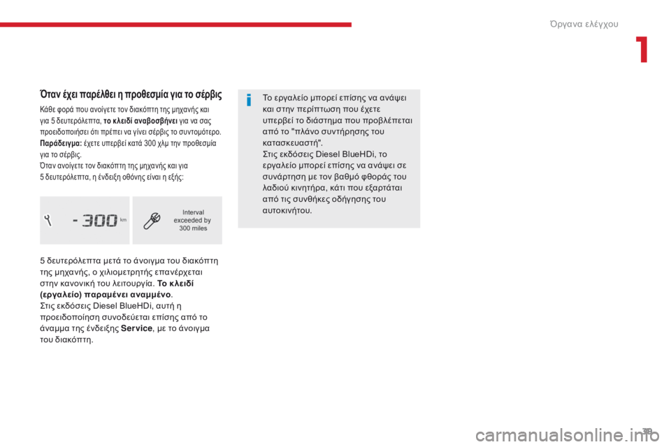 CITROEN C4 SPACETOURER 2018  ΟΔΗΓΌΣ ΧΡΉΣΗΣ (in Greek) 39
C4-Picasso-II_el_Chap01_instruments-bord_ed02-2016
Όταν έχει παρέλθει η προθεσμία για το σέρβις
Κάθε φορά που ανοίγετε τον διακόπτ�
