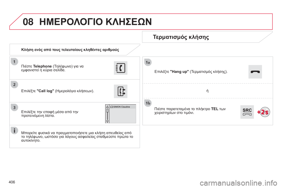 CITROEN C4 SPACETOURER 2015 ΟΔΗΓΌΣ ΧΡΉΣΗΣ (in Greek) 08
406
C4-Picasso-II_el_Chap10b_SMEGplus_ed01-2014
Κλήση ενός από τους τελευταίους κληθέντες αριθμούς
Τερματισμός κλήσης
Μπορείτε CITROEN C4 SPACETOURER 2015 ΟΔΗΓΌΣ ΧΡΉΣΗΣ (in Greek) 08
406
C4-Picasso-II_el_Chap10b_SMEGplus_ed01-2014
Κλήση ενός από τους τελευταίους κληθέντες αριθμούς
Τερματισμός κλήσης
Μπορείτε
