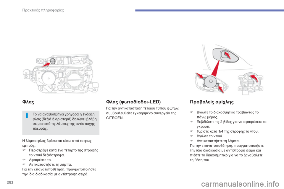 CITROEN C4 SPACETOURER 2014  ΟΔΗΓΌΣ ΧΡΉΣΗΣ (in Greek) 282
Πρακτικές πληροφορίες
Η λάμπα φλας βρίσκεται κάτω από το φωςεμπρός.�)Περιστρέψε κατά ένα τέταρτο της στροφ