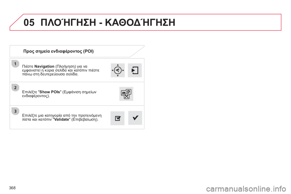 CITROEN C4 SPACETOURER 2014 ΟΔΗΓΌΣ ΧΡΉΣΗΣ (in Greek) 368
05
Πιέστε Navigation
(Πλοήγηση) για να
εμφανιστεί η κύρια σελίδα και κατόπιν πιέστε
π
άνω στη δευτερεύουσα σελί CITROEN C4 SPACETOURER 2014 ΟΔΗΓΌΣ ΧΡΉΣΗΣ (in Greek) 368
05
Πιέστε Navigation
(Πλοήγηση) για να
εμφανιστεί η κύρια σελίδα και κατόπιν πιέστε
π
άνω στη δευτερεύουσα σελί