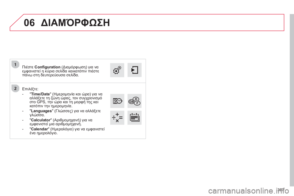 CITROEN C4 SPACETOURER 2014 ΟΔΗΓΌΣ ΧΡΉΣΗΣ (in Greek) 387
06
Επιλέξτε:
-
"Time/Date" (Ημερομηνία και ώρα) για να
αλλάξετε τη ζώνη ώρας, τον συγχρονισμό στο GPS, την ώρα και τη μ CITROEN C4 SPACETOURER 2014 ΟΔΗΓΌΣ ΧΡΉΣΗΣ (in Greek) 387
06
Επιλέξτε:
-
"Time/Date" (Ημερομηνία και ώρα) για να
αλλάξετε τη ζώνη ώρας, τον συγχρονισμό στο GPS, την ώρα και τη μ