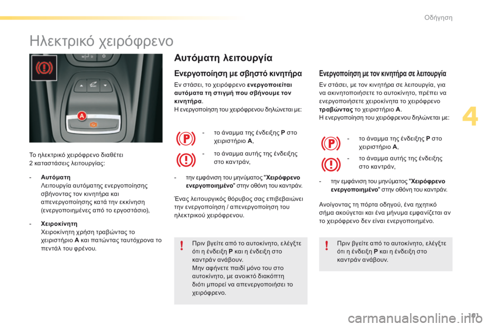 CITROEN C5 2016  ΟΔΗΓΌΣ ΧΡΉΣΗΣ (in Greek) 101
C5_el_Chap04_conduite_ed01-2015
ηλεκτρικό χειρόφρενο
Το ηλεκτρικό χειρόφρενο διαθέτει 
2 καταστάσεις λειτουργίας:
Αυτόμα