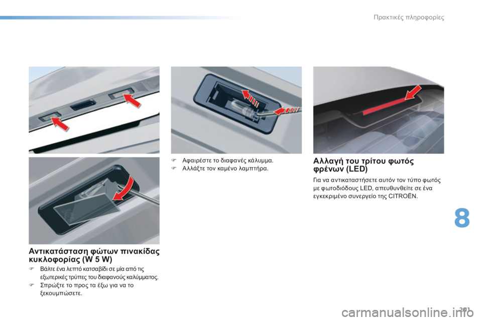 CITROEN C5 2016  ΟΔΗΓΌΣ ΧΡΉΣΗΣ (in Greek) 201
C5_el_Chap08_information_ed01-2015
F Βάλτε ένα λεπτό κατσαβίδι σε μία από τις 
εξωτερικές τρύπες του διαφανούς καλύμματος.
F 