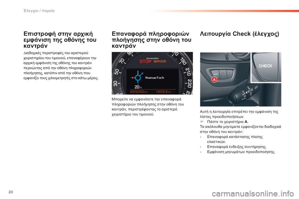 CITROEN C5 2016  ΟΔΗΓΌΣ ΧΡΉΣΗΣ (in Greek) 20
C5_el_Chap01_controle-de-marche_ed01-2015
Επιστροφή στην αρχική 
εμφάνιση της οθόνης του 
καντράν
∆ιαδοχικές περιστροφές του 