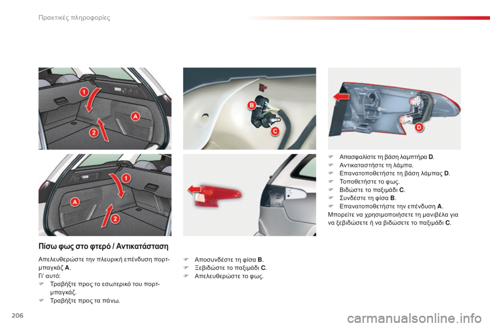 CITROEN C5 2015 ΟΔΗΓΌΣ ΧΡΉΣΗΣ (in Greek) 206
C5_el_Chap08_information_ed01-2014
Πίσω φως στο φτερό / Αντικατάσταση
F Aποσυνδέστε τη φίσα B.
F Ξ εβιδώστε το παξιμάδι C .
F
A
CITROEN C5 2015 ΟΔΗΓΌΣ ΧΡΉΣΗΣ (in Greek) 206
C5_el_Chap08_information_ed01-2014
Πίσω φως στο φτερό / Αντικατάσταση
F Aποσυνδέστε τη φίσα B.
F Ξ εβιδώστε το παξιμάδι C .
F
A