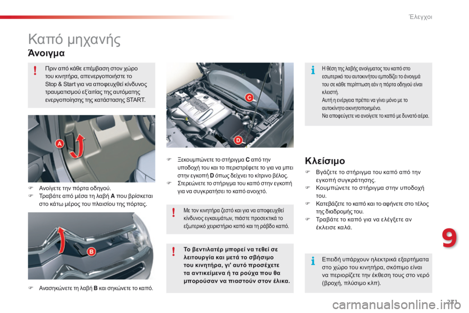 CITROEN C5 2015  ΟΔΗΓΌΣ ΧΡΉΣΗΣ (in Greek) 231
C5_el_Chap09_verification_ed01-2014
Καπό μηχανής
Άνοιγμα
F Ανασηκώνετε τη λαβή B και σηκώνετε το καπό. F
 Ξ
 εκουμπώνετε το στή