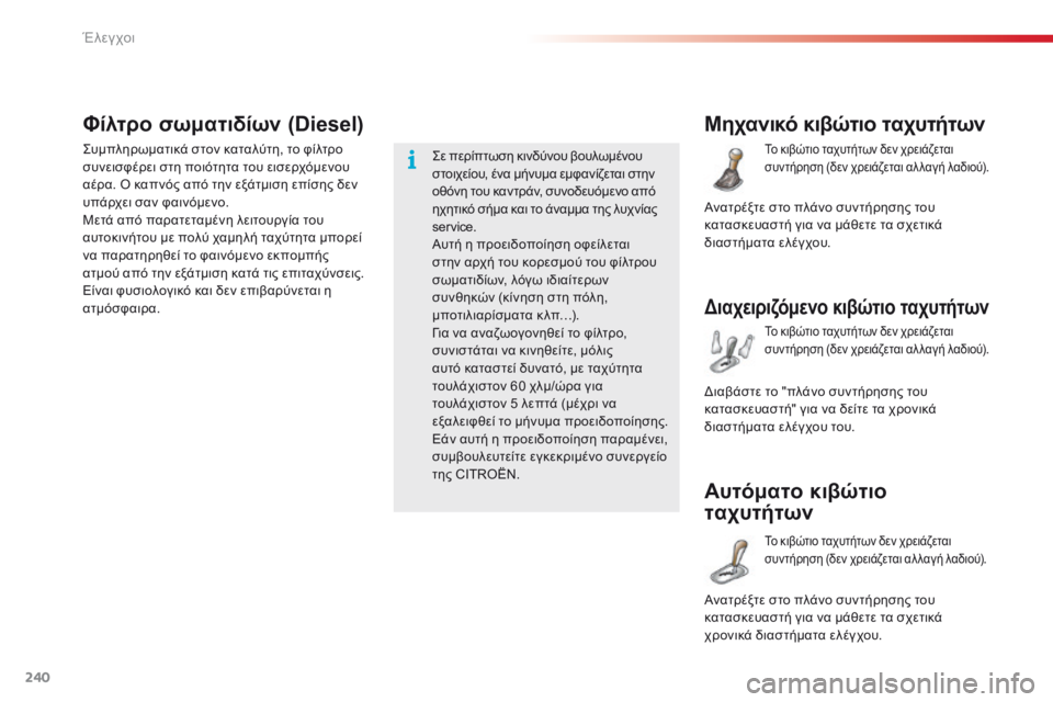 CITROEN C5 2015  ΟΔΗΓΌΣ ΧΡΉΣΗΣ (in Greek) 240
C5_el_Chap09_verification_ed01-2014
Μηχανικό κιβώτιο ταχυτήτων
Το κιβώτιο ταχυτήτων δεν χρειάζεται 
συντήρηση (δεν χρειάζε