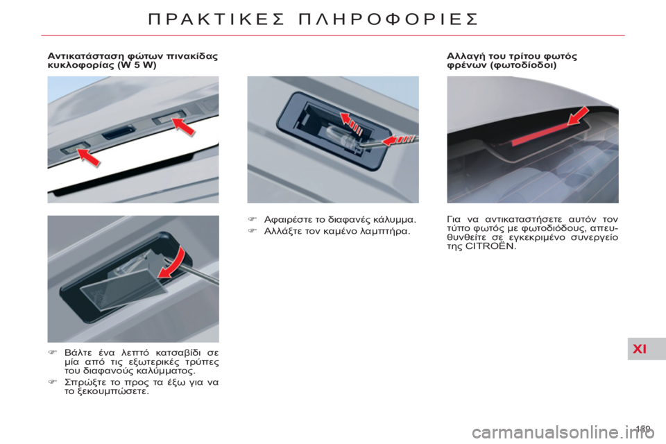 CITROEN C5 2014  ΟΔΗΓΌΣ ΧΡΉΣΗΣ (in Greek) XI
189 
ΠΡΑΚΤΙΚΕΣ ΠΛΗΡΟΦΟΡΙΕΣ
 
 
 
 
 
 
 
 
Αντικατάσταση φώτων πινακίδας 
κυκλοφορίας (W 5 W)  
   
 
�) 
 Βάλτε ένα λεπτό κ