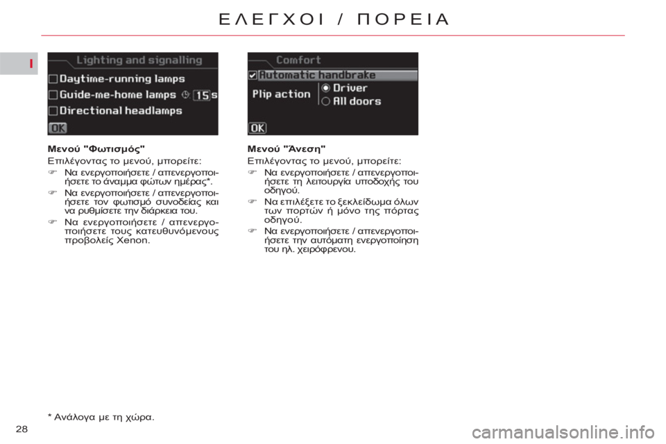 CITROEN C5 2014  ΟΔΗΓΌΣ ΧΡΉΣΗΣ (in Greek) I
28
ΕΛΕΓΧΟΙ / ΠΟΡΕΙΑ
 
 
 
Μενού "Φωτισμός" 
  Eπιλέγοντας το μενού, μπορείτε: 
   
 
�) 
 Nα ενεργοποιήσετε / απενεργοποι