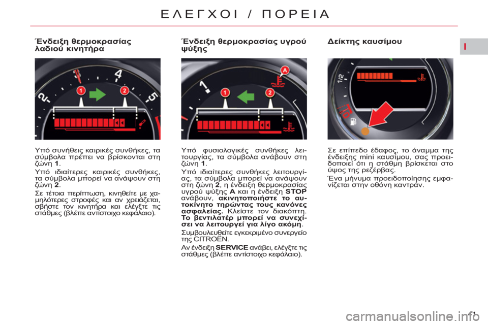 CITROEN C5 2014 ΟΔΗΓΌΣ ΧΡΉΣΗΣ (in Greek) I
41
ΕΛΕΓΧΟΙ / ΠΟΡΕΙΑ
Ένδειξη θερμοκρασίας
λαδιού κινητήρα
Yπό συνήθεις καιρικές συνθήκες, CITROEN C5 2014 ΟΔΗΓΌΣ ΧΡΉΣΗΣ (in Greek) I
41
ΕΛΕΓΧΟΙ / ΠΟΡΕΙΑ
Ένδειξη θερμοκρασίας
λαδιού κινητήρα
Yπό συνήθεις καιρικές συνθήκες,