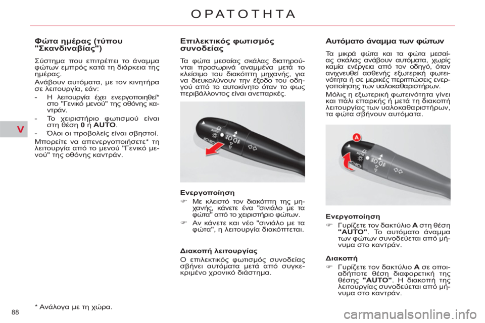 CITROEN C5 2014  ΟΔΗΓΌΣ ΧΡΉΣΗΣ (in Greek) V
88 
ΟΡΑΤΟΤΗΤΑ
   
*  
 Ανάλογα με τη χώρα.  
 
 
 
 
 
 
 
Φώτα ημέρας (τύπου 
"Σκανδιναβίας") 
 
Σύστημα που επιτρέπει το ά